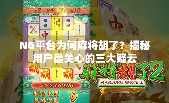 NG平台为何麻将胡了?揭秘用户最关心的三大疑云 NG平台为何麻将胡了?揭秘用户最关心的三大疑云