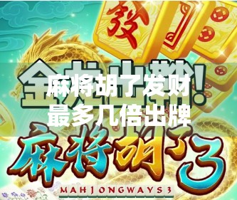 麻将胡了发财最多几倍出牌?揭秘高手都懂的倍数密码! 麻将胡了发财最多几倍出牌?揭秘高手都懂的倍数密码!