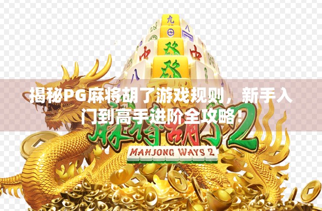 揭秘PG麻将胡了游戏规则,新手入门到高手进阶全攻略! 揭秘PG麻将胡了游戏规则,新手入门到高手进阶全攻略!
