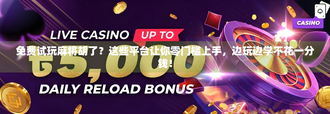 免费试玩麻将胡了？这些平台让你零门槛上手，边玩边学不花一分钱！