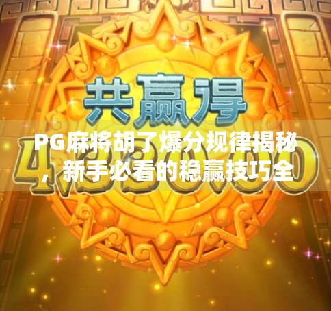PG麻将胡了爆分规律揭秘,新手必看的稳赢技巧全解析! PG麻将胡了爆分规律揭秘,新手必看的稳赢技巧全解析!