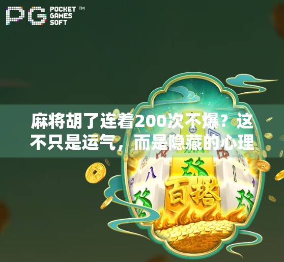 麻将胡了连着200次不爆？这不只是运气，而是隐藏的心理战和概率陷阱