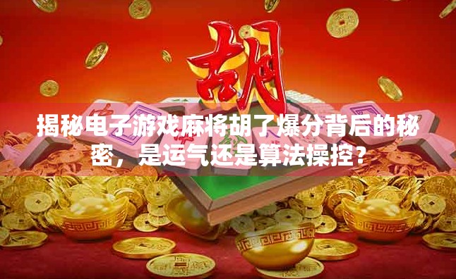 揭秘电子游戏麻将胡了爆分背后的秘密，是运气还是算法操控？