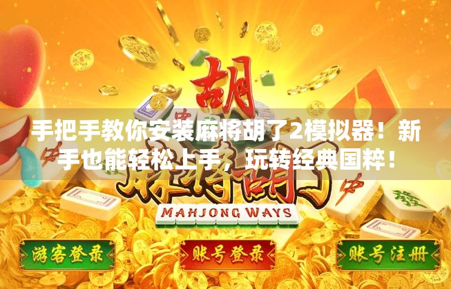 手把手教你安装麻将胡了2模拟器！新手也能轻松上手，玩转经典国粹！