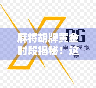 麻将胡牌黄金时段揭秘！这些时间段爆率最高，90%的人都不知道！