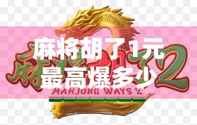 麻将胡了1元最高爆多少倍？揭秘背后隐藏的暴利游戏真相！