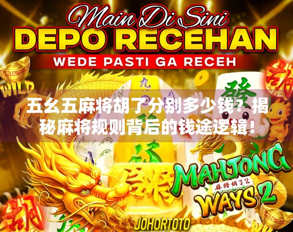 五幺五麻将胡了分别多少钱？揭秘麻将规则背后的钱途逻辑！