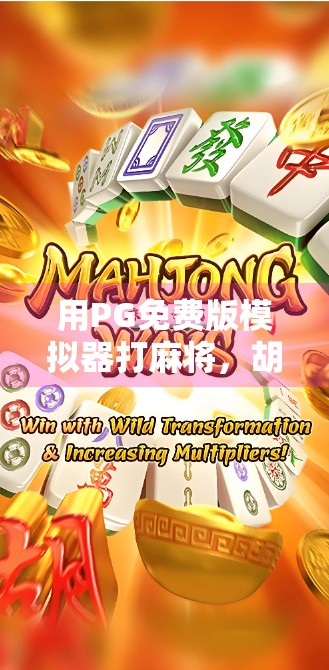 用PG免费版模拟器打麻将，胡了的不只是牌，还有你的心！