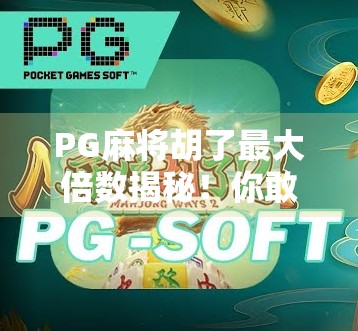 PG麻将胡了最大倍数揭秘!你敢信,一局能翻100倍? PG麻将胡了最大倍数揭秘!你敢信,一局能翻100倍?