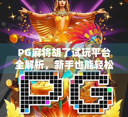 PG麻将胡了试玩平台全解析，新手也能轻松上手的娱乐新选择！
