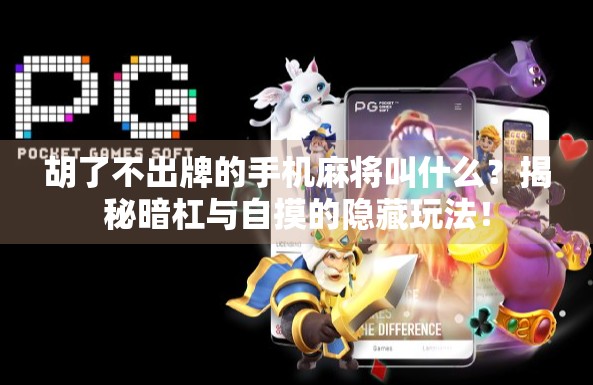 胡了不出牌的手机麻将叫什么？揭秘暗杠与自摸的隐藏玩法！