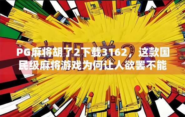 PG麻将胡了2下载3162，这款国民级麻将游戏为何让人欲罢不能？