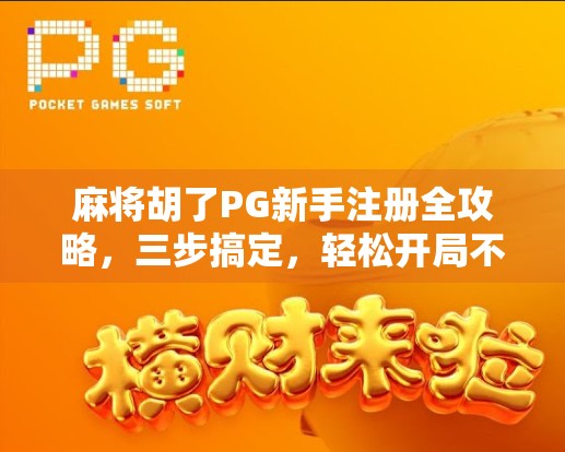 麻将胡了PG新手注册全攻略，三步搞定，轻松开局不踩坑！