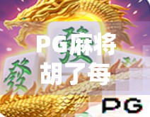 PG麻将胡了每次旋转多少次？揭秘背后的游戏机制与玩家心理博弈！