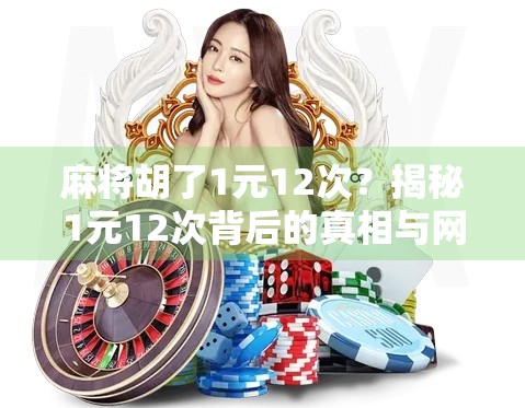 麻将胡了1元12次？揭秘1元12次背后的真相与网络迷因逻辑！
