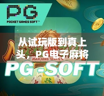 从试玩版到真上头,PG电子麻将胡了为何让玩家欲罢不能? 从试玩版到真上头,PG电子麻将胡了为何让玩家欲罢不能?