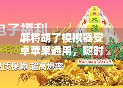麻将胡了模拟器安卓苹果通用,随时随地畅玩正宗麻将,手机也能胡出人生巅峰! 麻将胡了模拟器安卓苹果通用,随时随地畅玩正宗麻将,手机也能胡出人生巅峰!