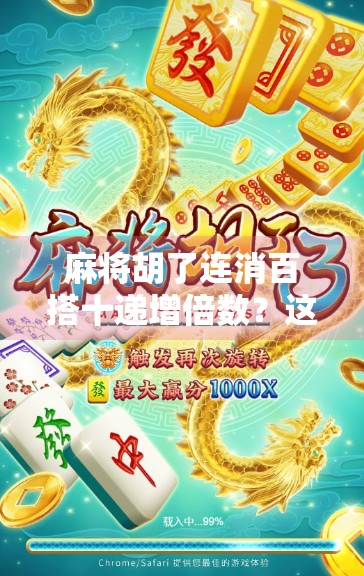 麻将胡了连消百搭十递增倍数？这波操作太狠了！新手必看的赢钱秘籍曝光！