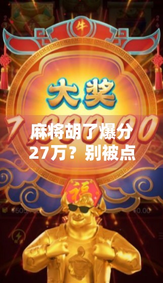 麻将胡了爆分27万？别被点击入口骗了！揭秘背后的真实套路与防骗指南