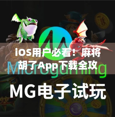 iOS用户必看！麻将胡了App下载全攻略，轻松上手打牌不踩坑！