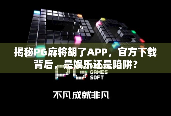揭秘PG麻将胡了APP，官方下载背后，是娱乐还是陷阱？