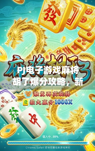 PJ电子游戏麻将胡了爆分攻略,新手也能秒变高手的5大秘籍! PJ电子游戏麻将胡了爆分攻略,新手也能秒变高手的5大秘籍!