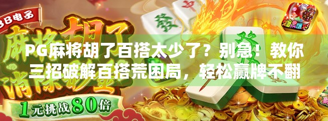 PG麻将胡了百搭太少了?别急!教你三招破解百搭荒困局,轻松赢牌不翻车! PG麻将胡了百搭太少了?别急!教你三招破解百搭荒困局,轻松赢牌不翻车!
