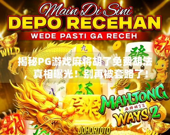 揭秘PG游戏麻将胡了免费胡法，真相曝光！别再被套路了！