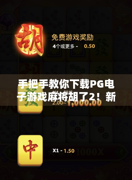 手把手教你下载PG电子游戏麻将胡了2!新手必看,轻松上手不踩坑! 手把手教你下载PG电子游戏麻将胡了2!新手必看,轻松上手不踩坑!