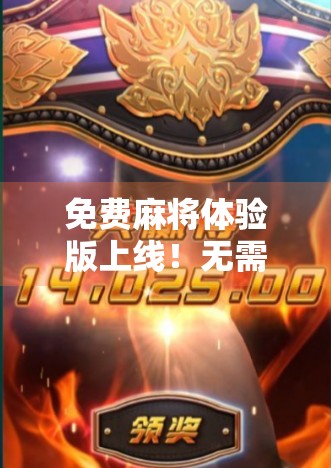 免费麻将体验版上线！无需下载，手机秒玩，还能胡了赢奖励？真相来了！