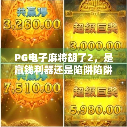 PG电子麻将胡了2，是赢钱利器还是陷阱陷阱？揭秘背后的真实玩家体验！