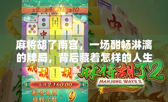 麻将胡了南宫，一场酣畅淋漓的牌局，背后藏着怎样的人生隐喻？